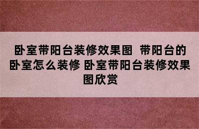 卧室带阳台装修效果图  带阳台的卧室怎么装修 卧室带阳台装修效果图欣赏